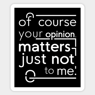 Of Course Your Opinion Matters... Not Really Magnet